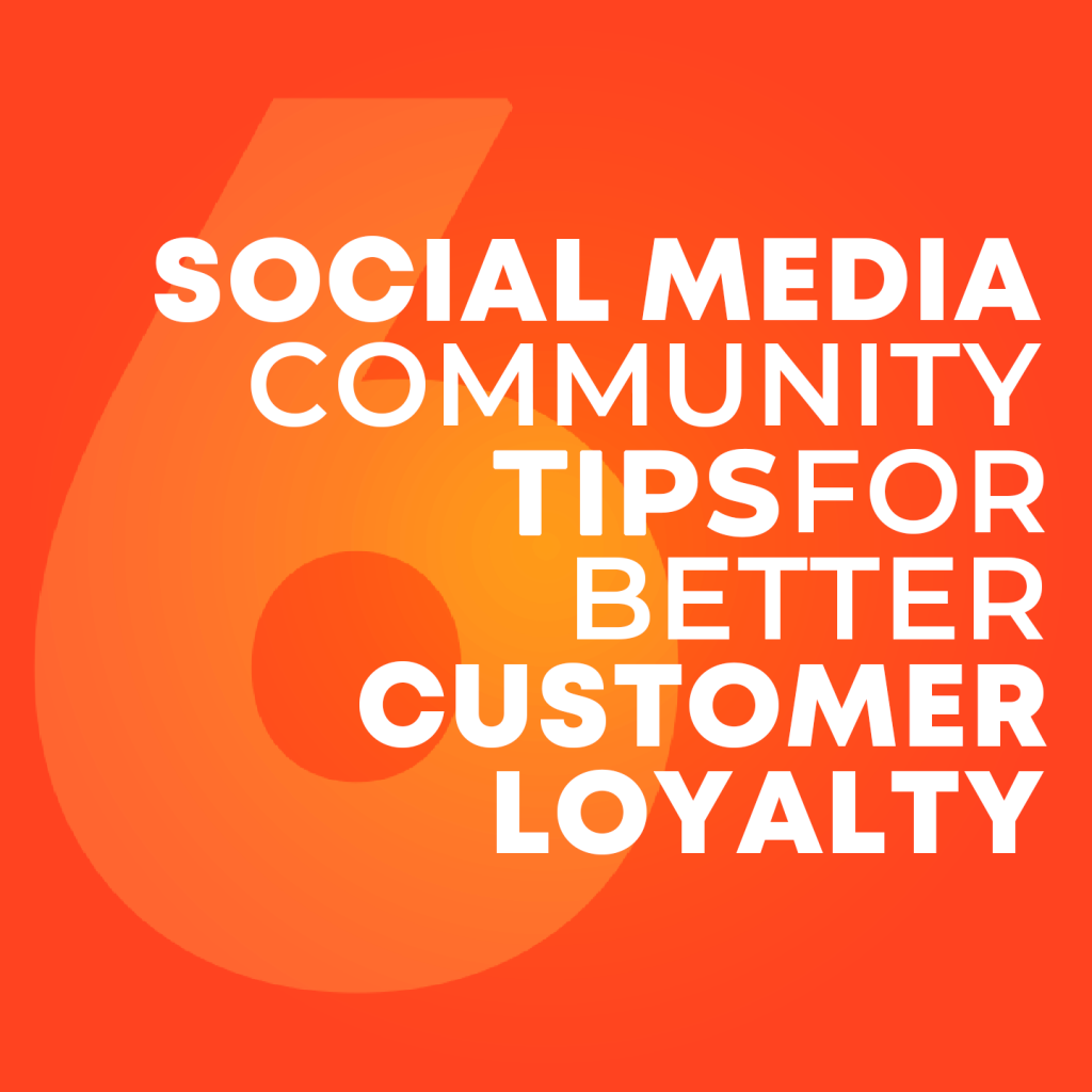 6 Social Media Community Management Tips for Better Customer Loyalty