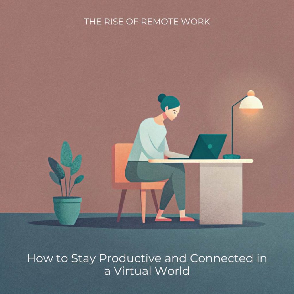 The Rise of Remote Work: How to Stay Productive and Connected in a Virtual World