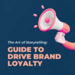 The Art of Storytelling Guide to Drive Brand Loyalty