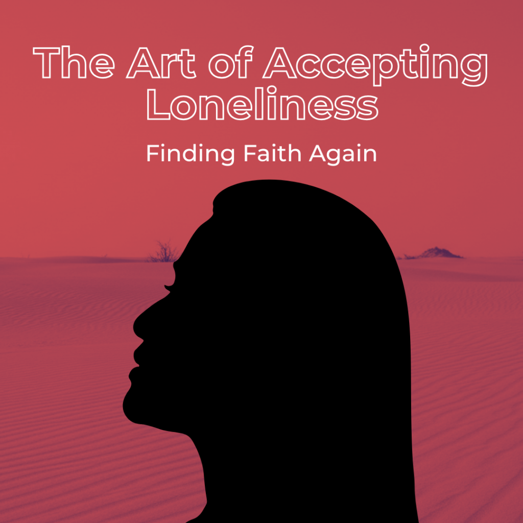 Accepting Loneliness to Rediscover Faith Within Again