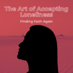 Accepting Loneliness to Rediscover Faith Within Again