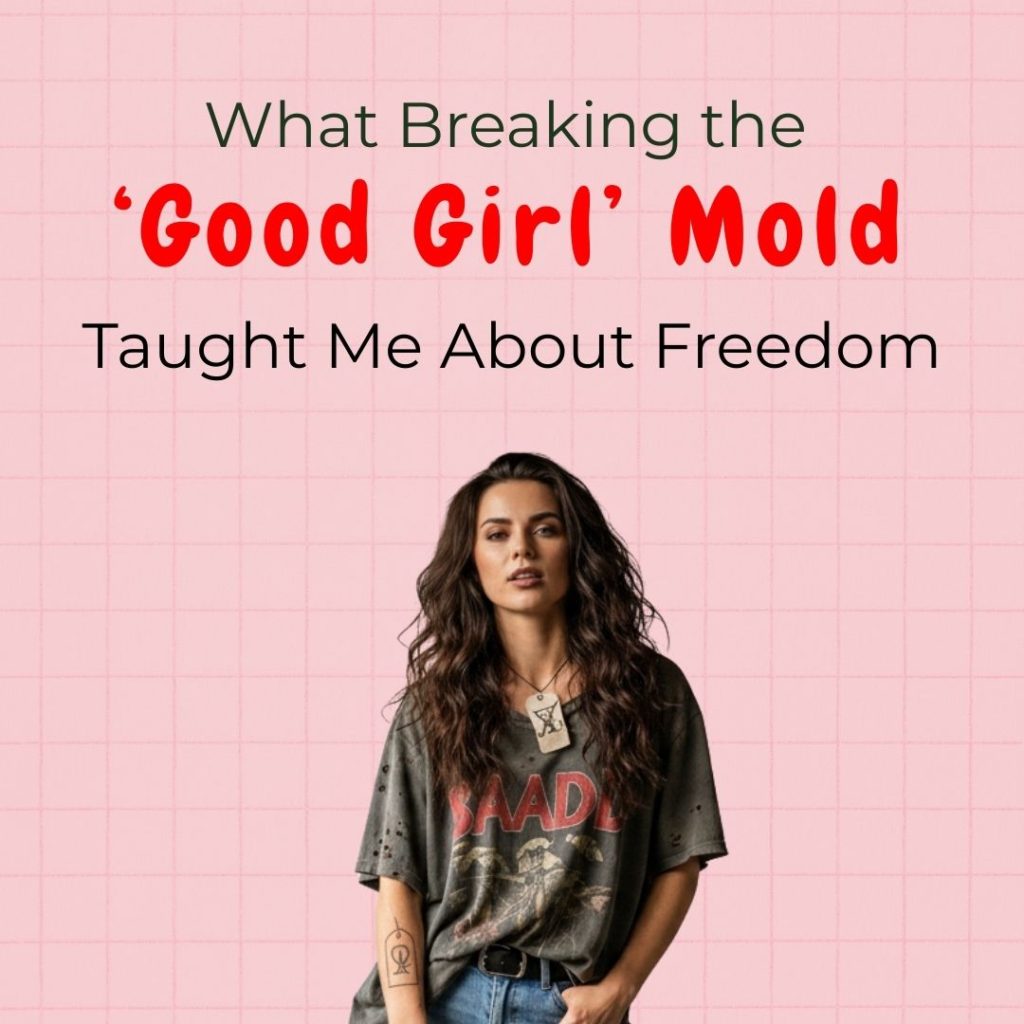 what-breaking-the-good-girl-mold-taught-me-about-freedom