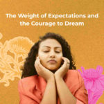 The-Weight-of-Expectations-and-the-Courage-to-Dream