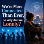 we-are-more-connected-than-ever-so-why-are-we-lonely