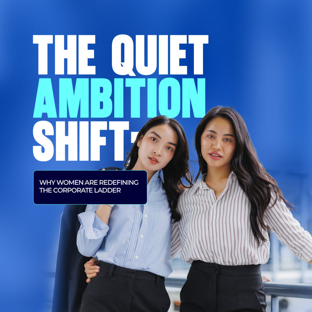 The Quiet Ambition Shift: Why Women Are Redefining the Corporate Ladder