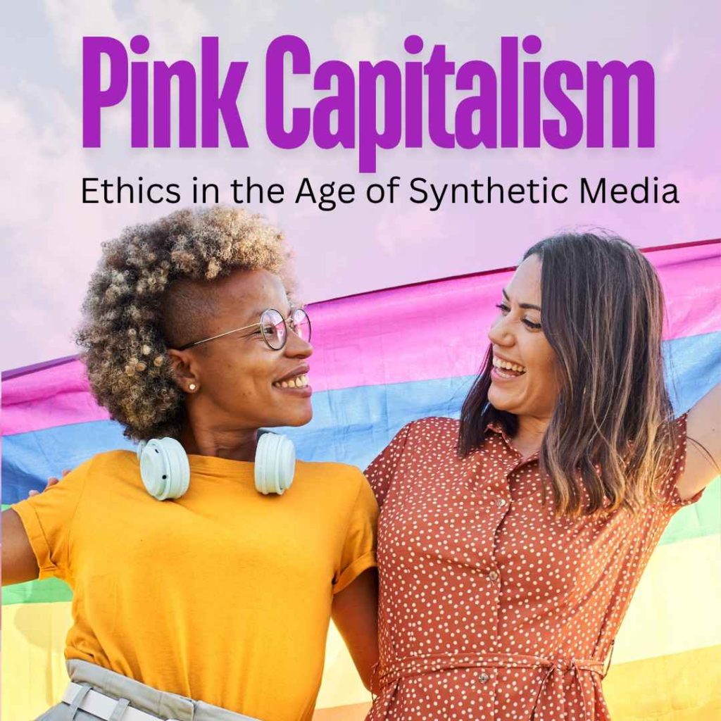 Pink Capitalism: Ethics in the Age of Synthetic Media